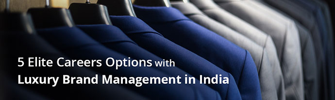 5 elite careers options luxury brand management india - 5 Elite Careers Options with Luxury Brand Management in India