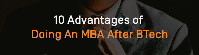 10 Advantages of Doing An MBA After BTech